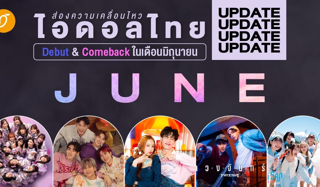 ส่องความเคลื่อนไหว ไอดอลไทย Debut & Comeback ในเดือนมิถุนายน