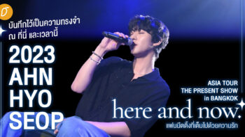 บันทึกไว้เป็นความทรงจำ ณ ที่นี่ และเวลานี้ 2023 AHN HYO SEOP ASIA TOUR <THE PRESENT SHOW in BANGKOK> “here and now” แฟนมีตติ้งที่เต็มไปด้วยความรัก