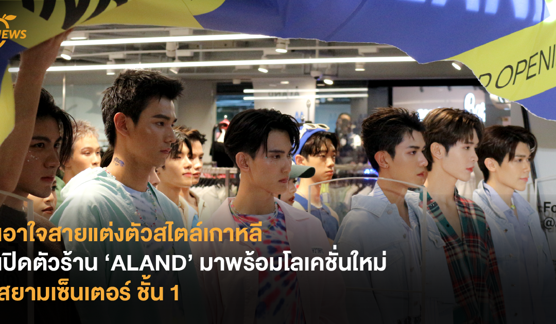 เอาใจสายแต่งตัวสไตล์เกาหลี เปิดตัวร้าน ‘ALAND’ มาพร้อมโลเคชั่นใหม่ สยามเซ็นเตอร์ชั้น 1