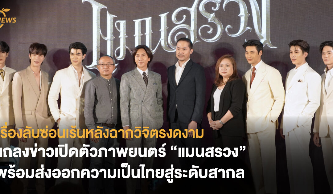 เรื่องลับซ่อนเร้นหลังฉากวิจิตรงดงาม แถลงข่าวเปิดตัวภาพยนตร์​ “แมนสรวง” พร้อมส่งออกความเป็นไทยสู่ระดับสากล