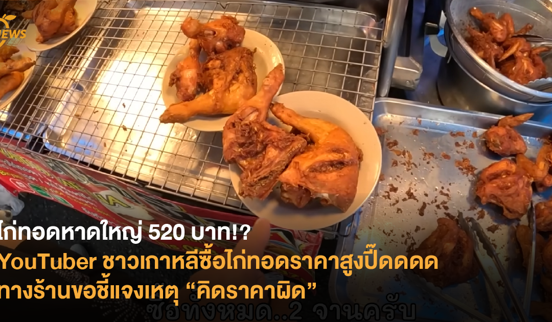 ไก่ทอดหาดใหญ่ 520 บาท!? YouTuber ชาวเกาหลีซื้อไก่ทอดราคาสูงปี๊ดดดด ทางร้านขอชี้แจงเหตุ “คิดราคาผิด”