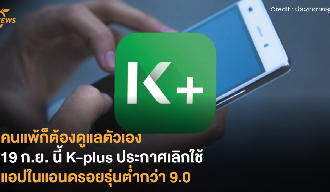 คนแพ้ก็ต้องดูแลตัวเอง 19 ก.ย.นี้ K-plus ประกาศเลิกใช้แอปในแอนดรอยรุ่นต่ำกว่า 9.0