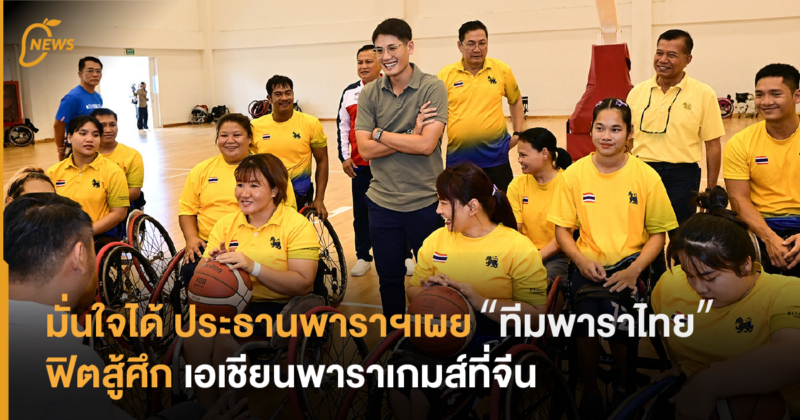 มั่นใจได้ ประธานพาราฯเผย “ทีมพาราไทย” ฟิตสู้ศึกเอเชียนพาราเกมส์ที่จีน