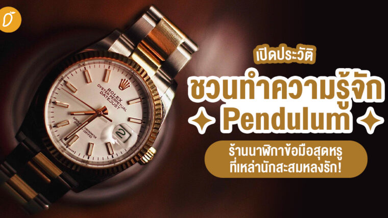 เปิดประวัติ! ชวนทำความรู้จัก Pendulum ร้านนาฬิกาข้อมือสุดหรูที่เหล่านักสะสมนาฬิกาหลงรัก!