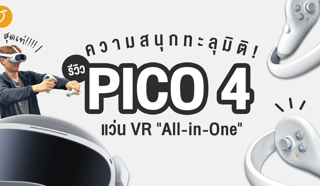 ความสนุกทะลุมิติ! รีวิว PICO 4: แว่น VR “All-in-One”