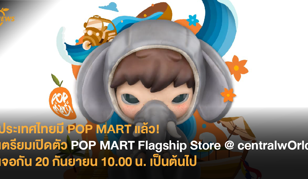 ประเทศไทยมี POP MART แล้ว! เตรียมเปิดตัว POP MART Flagship Store @ centralwOrld เจอกัน 20 กันยายน 10.00 น. เป็นต้นไป