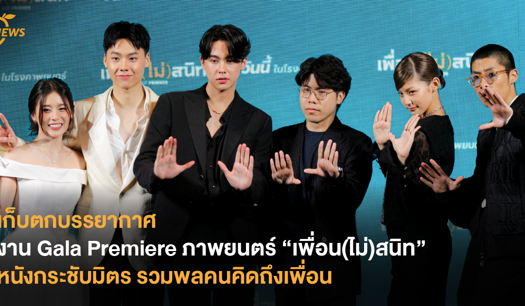 เก็บตกบรรยากาศ งาน Gala Premiere ภาพยนตร์ “เพื่อน(ไม่)สนิท”  หนังกระชับมิตร รวมพลคนคิดถึงเพื่อน