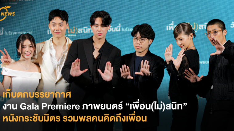 เก็บตกบรรยากาศ งาน Gala Premiere ภาพยนตร์ “เพื่อน(ไม่)สนิท”  หนังกระชับมิตร รวมพลคนคิดถึงเพื่อน