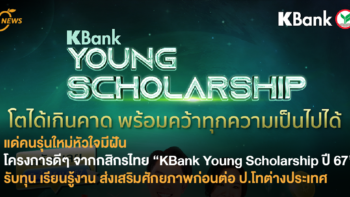 โครงการดีๆ จากกสิกรไทย “KBank Young Scholarship ปี 67” รับทุน เรียนรู้งาน ส่งเสริมศักยภาพก่อนต่อ ป.โทต่างประเทศ