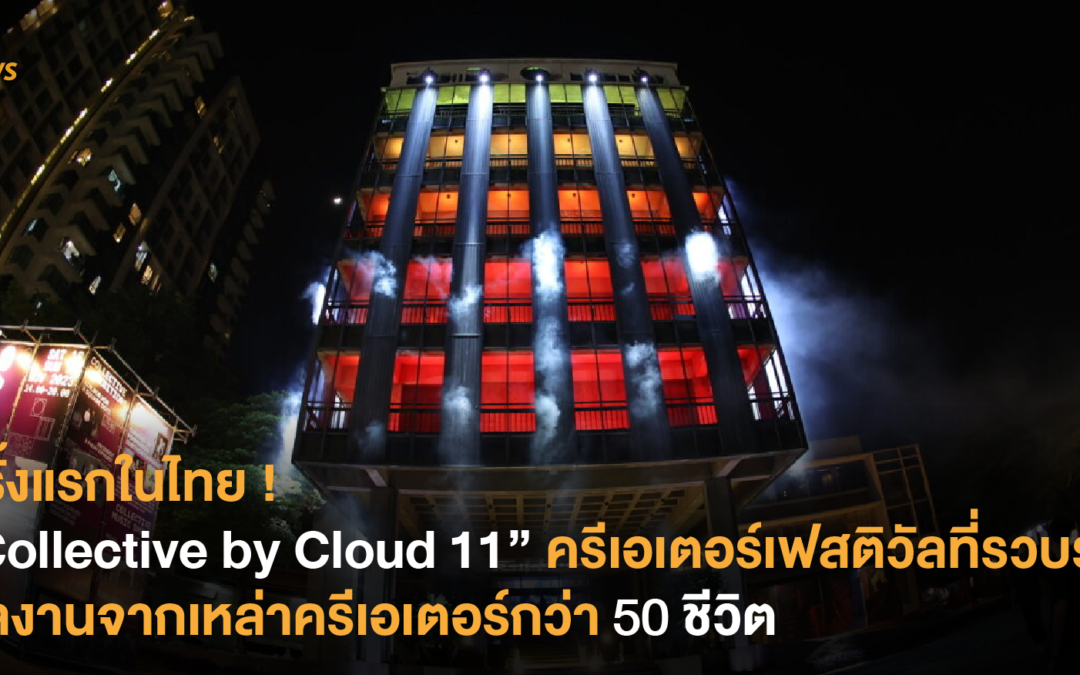 ครั้งแรกในไทย !  “Collective by Cloud 11” ครีเอเตอร์เฟสติวัลที่รวบรวมผลงานจากเหล่าครีเอเตอร์กว่า 50 ชีวิต