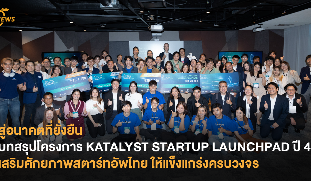 สู่อนาคตที่ยั่งยืน บทสรุปโครงการ KATALYST STARTUP LAUNCHPAD ปี 4  เสริมศักยภาพสตาร์ทอัพไทย ให้แข็งแกร่งครบวงจร