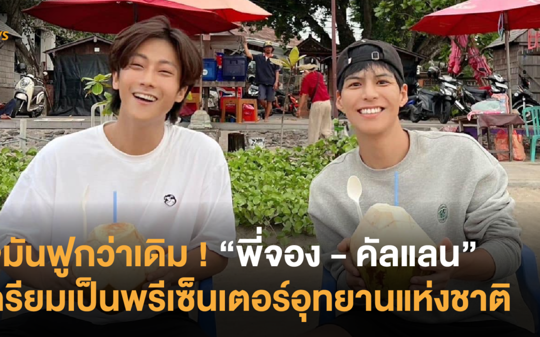 ใจมันฟูกว่าเดิม ! พี่จอง – คัลแลน เตรียมเป็นพรีเซ็นเตอร์อุทยานแห่งชาติ