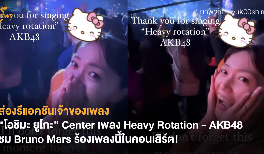 ส่องรีแอคชันเจ้าของเพลง “โอชิมะ ยูโกะ” Center เพลง Heavy Rotation – AKB48 ชม Bruno Mars ร้องเพลงนี้ในคอนเสิร์ต!