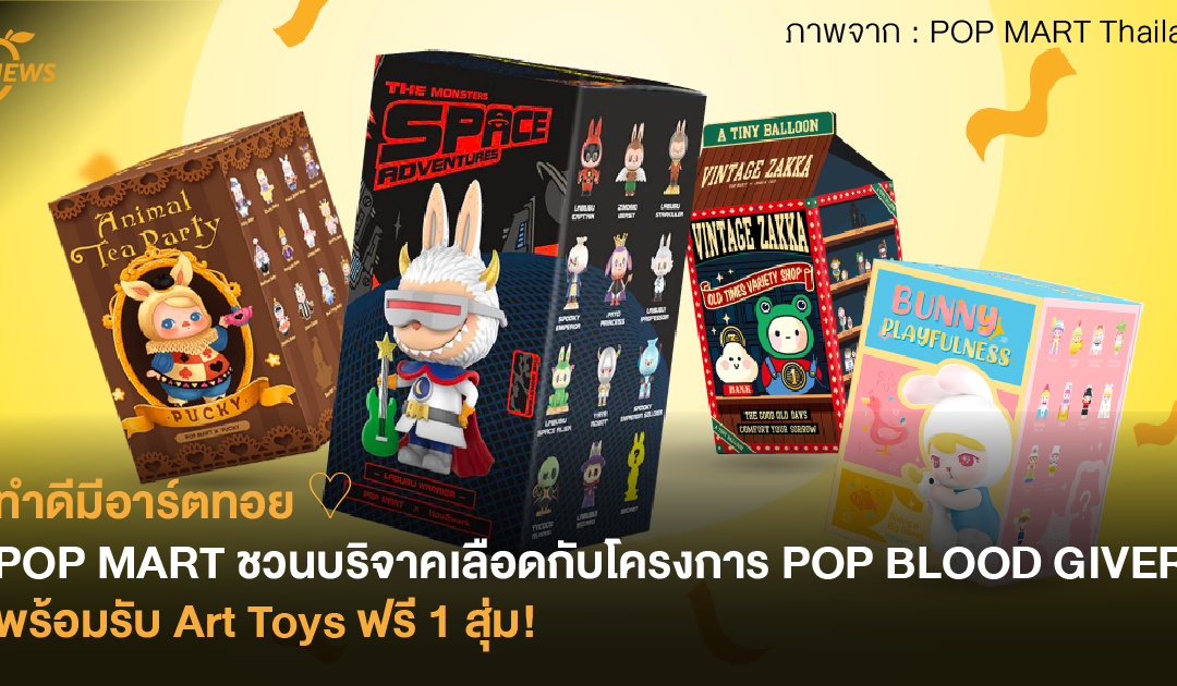 ทำดีมีอาร์ตทอย ♡ POP MART ชวนคนไทยบริจาคเลือดกับโครงการ POP BLOOD GIVER พร้อมรับ Art Toys ฟรี 1 สุ่ม!