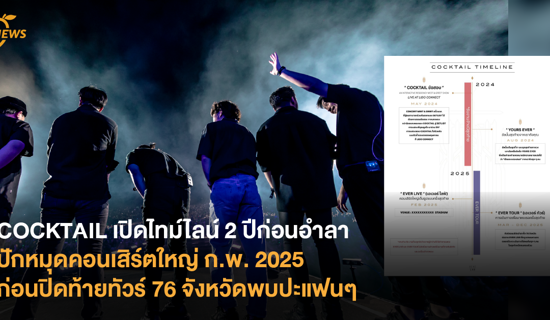 COCKTAIL เปิดไทม์ไลน์ 2 ปีก่อนอำลา ปักหมุดคอนเสิร์ตใหญ่ ก.พ. 2025 ก่อนปิดท้ายทัวร์​ 76 จังหวัดพบปะแฟนๆ