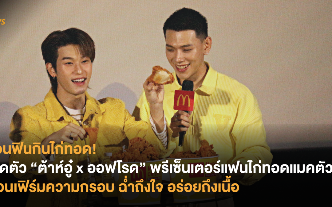 ชวนฟินกินไก่ทอด! แมคโดนัลด์เปิดตัว “ต้าห์อู๋ x ออฟโรด” พรีเซ็นเตอร์แฟนไก่ทอดแมคตัวจริง คอนเฟิร์มความกรอบ ฉ่ำถึงใจ อร่อยถึงเนื้อ 