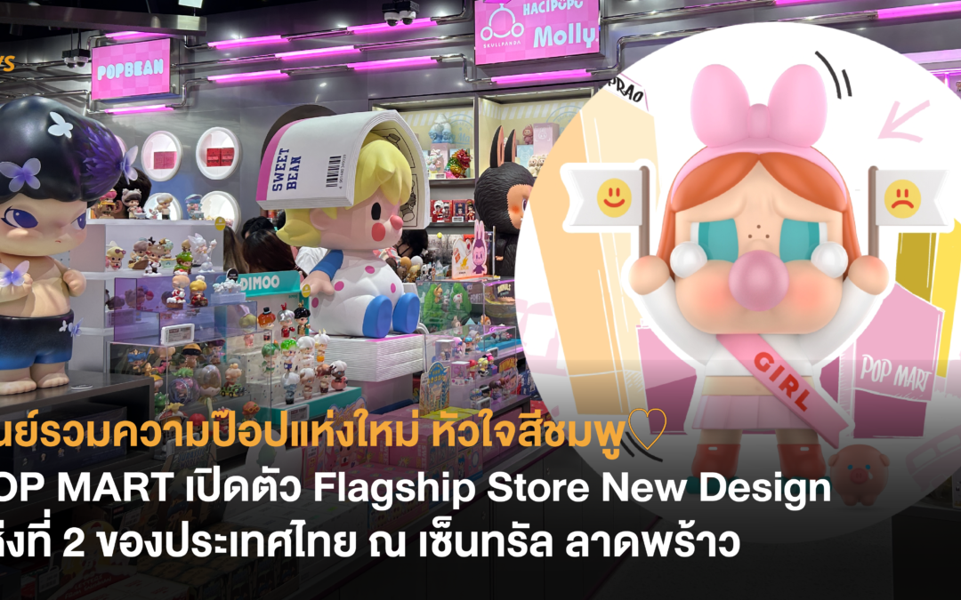 POP MART เปิดตัว Flagship Store New Design แห่งที่ 2 ของประเทศไทย ณ เซ็นทรัล ลาดพร้าว