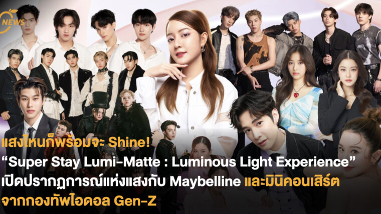 “Super Stay Lumi-Matte : Luminous Light Experience” เปิดปรากฏการณ์แห่งแสงกับ Maybelline และมินิคอนเสิร์ตจากกองทัพไอดอล Gen-Z