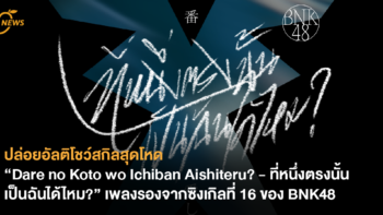 ปล่อยอัลติโชว์สกิลสุดโหด “Dare no Koto wo Ichiban Aishiteru? – ที่หนึ่งตรงนั้น เป็นฉันได้ไหม?” เพลงรองจากซิงเกิลที่ 16 ของ BNK48 เตรียมชม MV 31 มี.ค. นี้