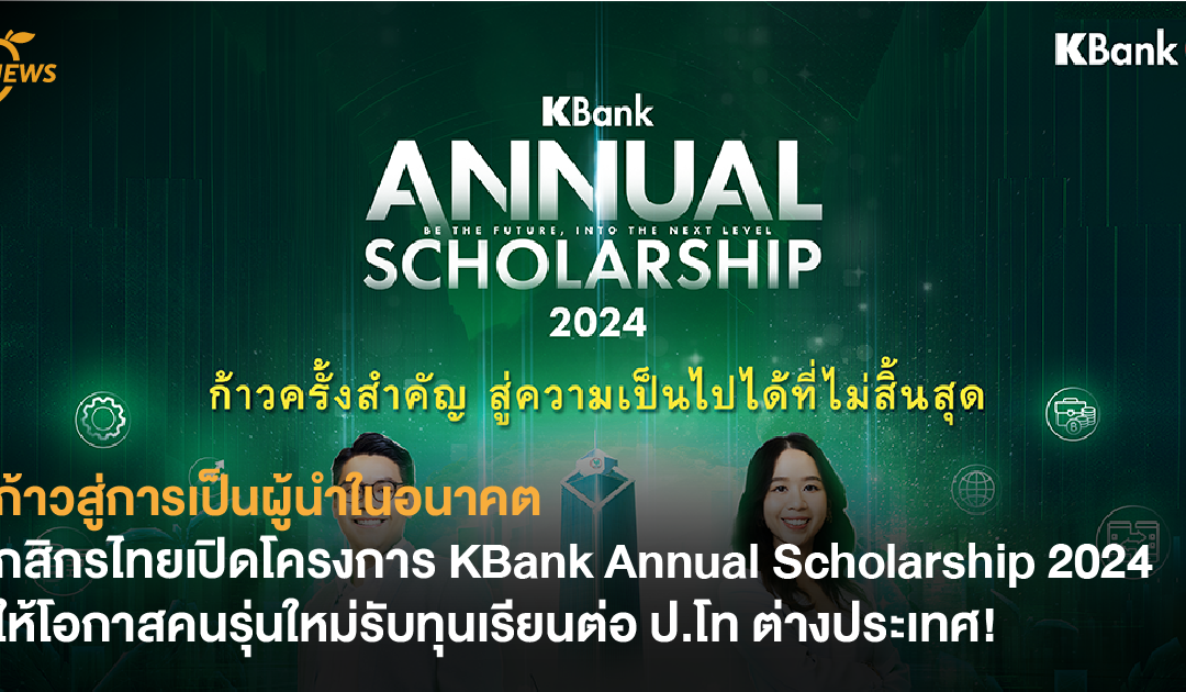 ก้าวสู่การเป็นผู้นำในอนาคต กสิกรไทยเปิดโครงการ KBank Annual Scholarship 2024 ให้โอกาสคนรุ่นใหม่รับทุนเรียนต่อ ป.โท ต่างประเทศ!