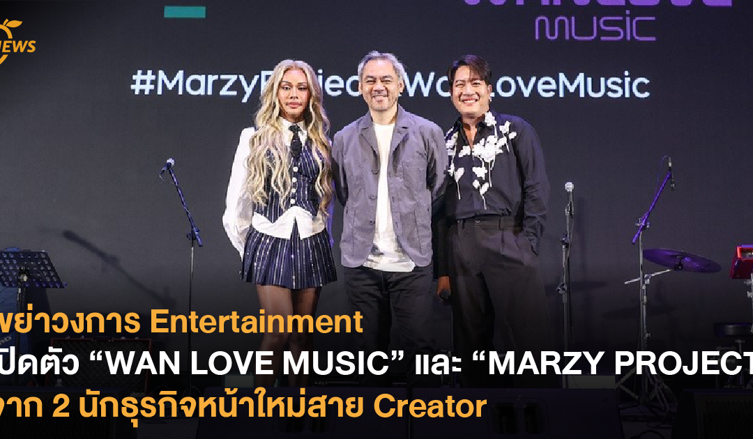 เขย่าวงการ Entertainment เปิดตัว “WAN LOVE MUSIC” และ “MARZY PROJECT” จาก 2 นักธุรกิจหน้าใหม่สาย Creator