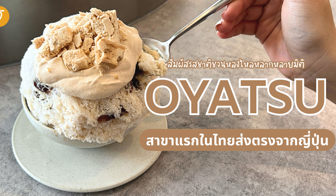 สัมผัสรสชาติชวนหลงใหลหลากหลายมิติกับ OYATSU สาขาแรกในไทยส่งตรงจากญี่ปุ่น