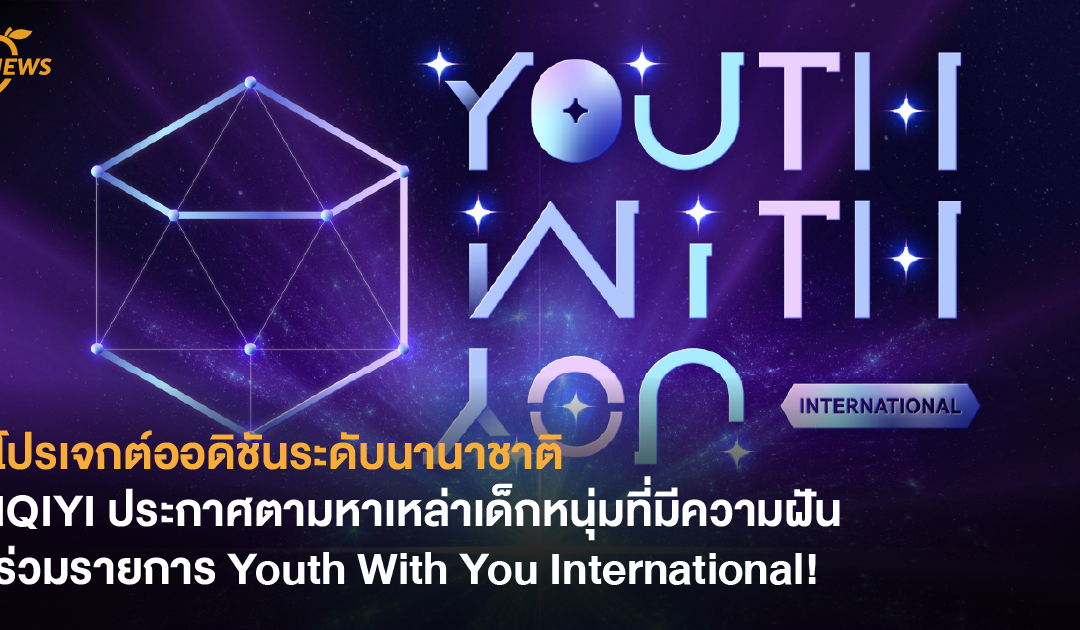 โปรเจกต์ออดิชันระดับนานาชาติ IQIYI ประกาศตามหาเหล่าเด็กหนุ่มที่มีความฝัน ร่วมรายการ Youth With You International!