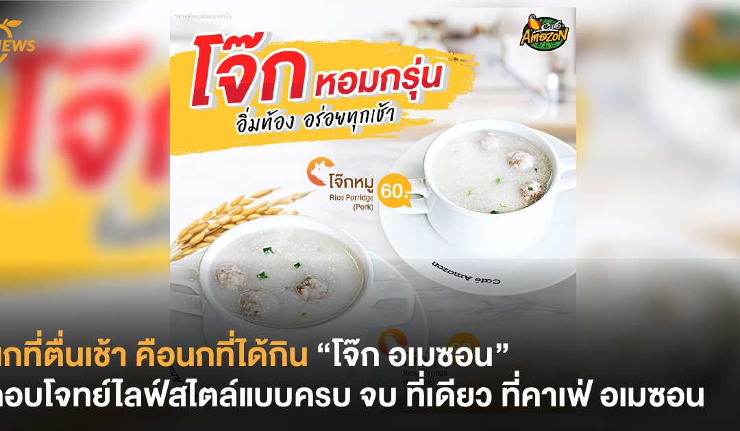 นกที่ตื่นเช้า คือนกที่ได้กิน “โจ๊ก อเมซอน” ตอบโจทย์ไลฟ์สไตล์แบบครบ จบ ที่เดียว ที่ร้าน คาเฟ่ อเมซอน