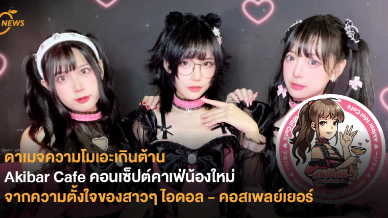 ดาเมจความโมเอะเกินต้าน Akibar Cafe คอนเซ็ปต์คาเฟ่น้องใหม่จากความตั้งใจของสาวๆ ไอดอล - คอสเพลย์เยอร์