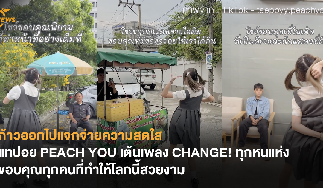 ก้าวออกไปแจกจ่ายความสดใส แทปอย PEACH YOU เต้นเพลง CHANGE! ทุกหนแห่ง ขอบคุณทุกคนที่ทำให้โลกนี้สวยงาม