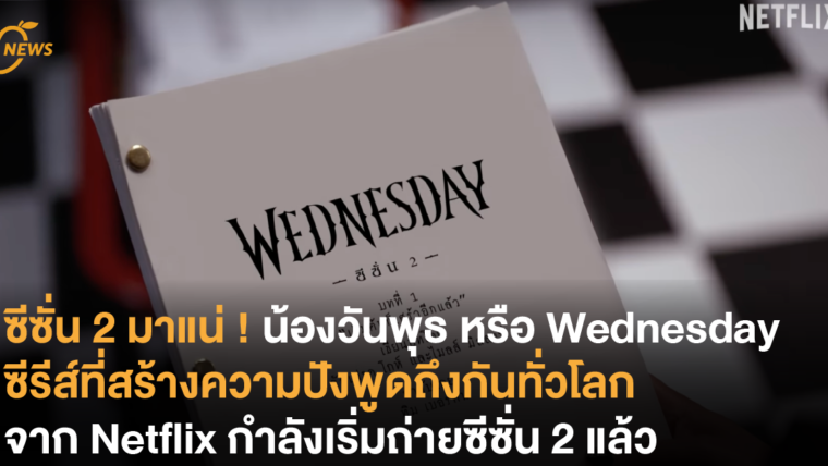 ซีซั่น 2 มาแน่ ! น้องวันพุธ หรือ “Wednesday”​ ซีรีส์ที่สร้างความปังพูดถึงกันทั่วโลกจาก Netflix กำลังเริ่มถ่ายทำแล้ว