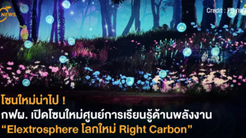 โซนใหม่น่าไป ! กฟผ. เปิดโซนใหม่ศูนย์การเรียนรู้ด้านพลังงาน “Elextrosphere โลกใหม่ Right Carbon”