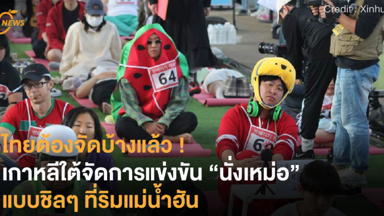 ไทยต้องจัดบ้างแล้ว ! เกาหลีใต้จัดการแข่งขัน “นั่งเหม่อ” ที่ริมแม่น้ำฮัน พักผ่อนแบบได้รางวัลกลับบ้าน