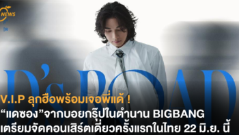 V.I.P ลุกฮือพร้อมเจอพี่แด้ ! “แดซอง”จากบอยกรุ๊ปในตำนาน BIGBANG เตรียมมาหา V.I.P ชาวไทยกับคอนเสิร์ตเดี่ยวครั้งแรก 22 มิ.ย. นี้