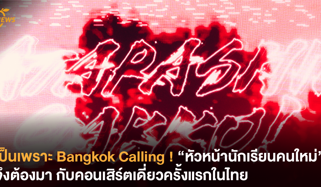 เป็นเพราะ Bangkok Calling ! หัวหน้านักเรียนคนใหม่ จึงต้องมา กับคอนเสิร์ตเดี่ยวครั้งแรกในไทย