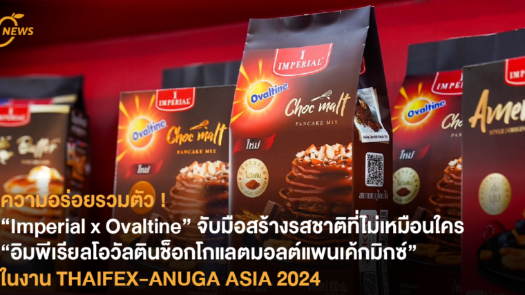 ความอร่อยรวมตัว ! “Imperial x Ovaltine” จับมือสร้างรสชาติที่ไม่เหมือนใคร “อิมพีเรียลโอวัลตินช็อกโกแลตมอลต์แพนเค้กมิกซ์” ในงาน THAIFEX-ANUGA ASIA 2024