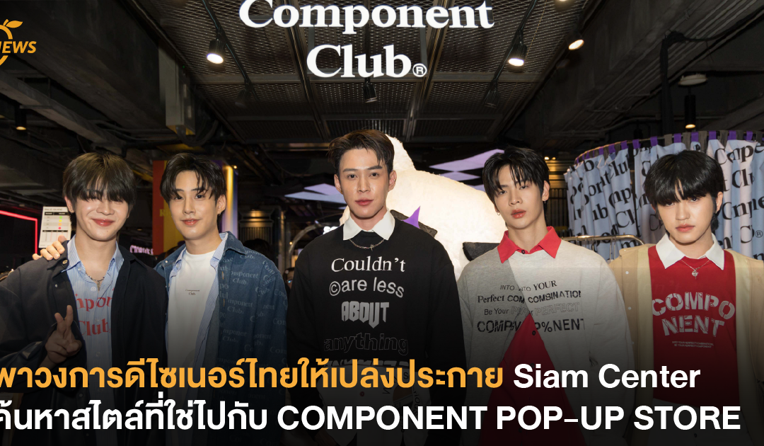 พาวงการดีไซเนอร์ไทยให้เปล่งประกาย Siam Center ค้นหาสไตล์ที่ใช่ไปกับ COMPONENT POP-UP STORE