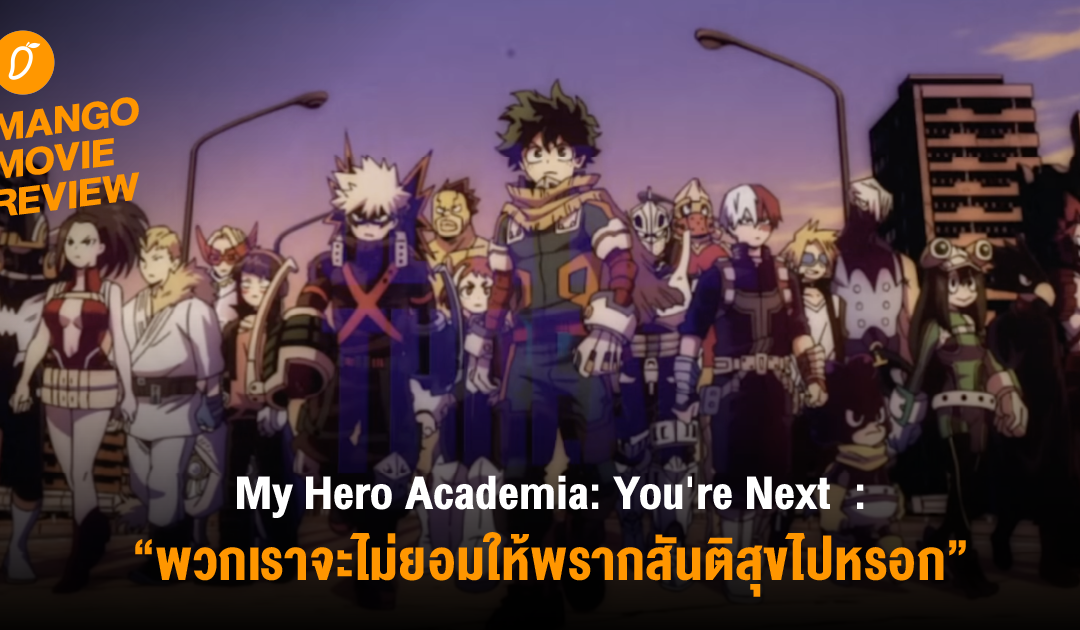 Mango Movie Review : My Hero Academia: You’re Next “พวกเราจะไม่ยอมให้พรากสันติสุขไปหรอก”