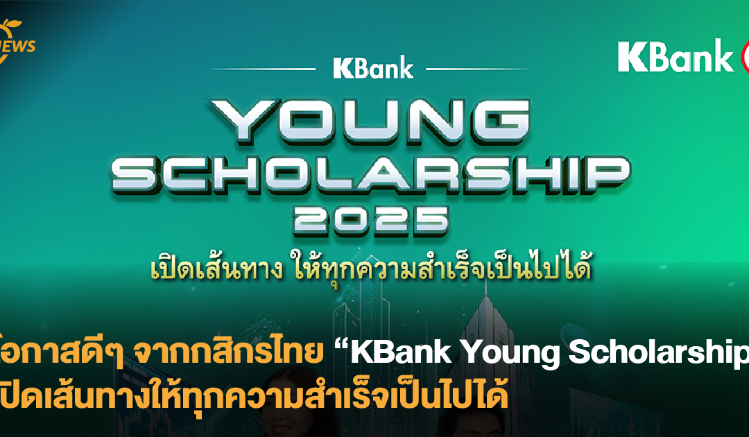 โอกาสดีๆ จากกสิกรไทย “KBank Young Scholarship” เปิดเส้นทางให้ทุกความสำเร็จเป็นไปได้