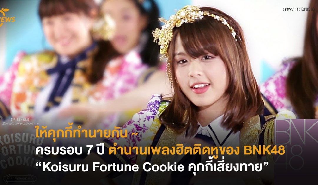 ให้คุกกี้ทำนายกัน ~ ครบรอบ 7 ปี ตำนาน เพลงฮิตติดหูของ BNK48 “Koisuru Fortune Cookie คุกกี้เสี่ยงทาย”