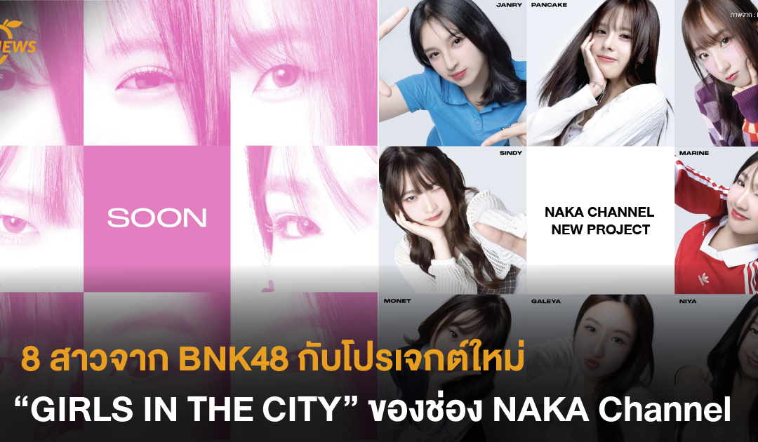8 สาวจาก BNK48 กับโปรเจกต์ใหม่ “GIRLS IN THE CITY” ของช่อง NAKA Channel 