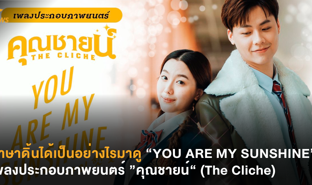 ภาษาดิ้นได้เป็นอย่างไรมาดู “YOU ARE MY SUNSHINE” เพลงประกอบภาพยนตร์ ”คุณชายน์“ (The Cliche)