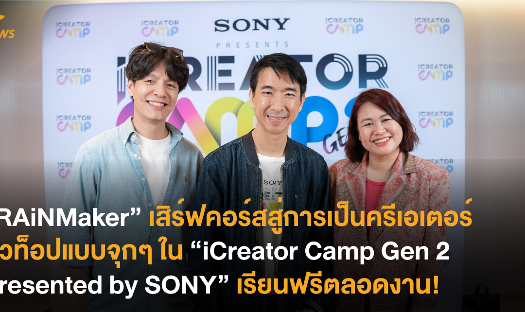 “RAiNMaker” เสิร์ฟคอร์สสู่การเป็นครีเอเตอร์ตัวท็อปแบบจุกๆ ใน “iCreator Camp Gen 2 Presented by SONY” เรียนฟรีตลอดงาน!