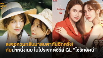 ลงจอหวนกลับมาสบตากันอีกครั้ง! กับน้ำหนึ่งเนย ในโปรเจกต์ซีรีส์ GL “โซ่รักอัคนี”
