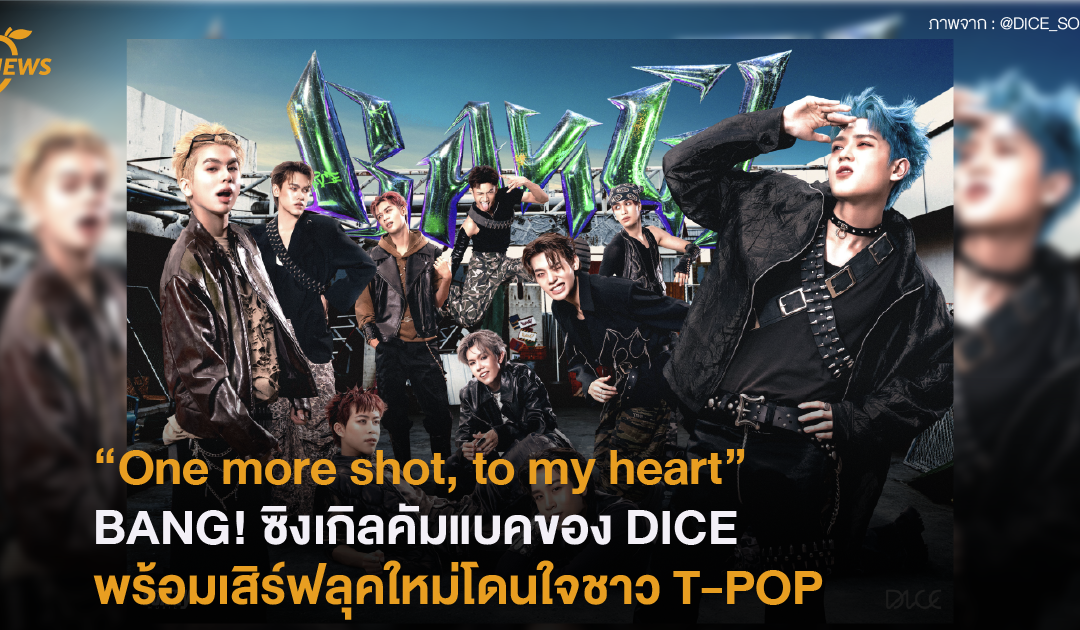“One more shot, to my heart”  BANG! ซิงเกิลคัมแบคของ DICE พร้อมเสิร์ฟลุคใหม่โดนใจชาว T-POP