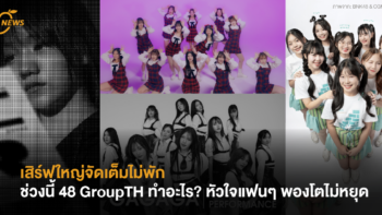 เสิร์ฟใหญ่จัดเต็มไม่พัก ช่วงนี้ 48 GroupTH ทำอะไร? หัวใจแฟนๆ พองโตไม่หยุด