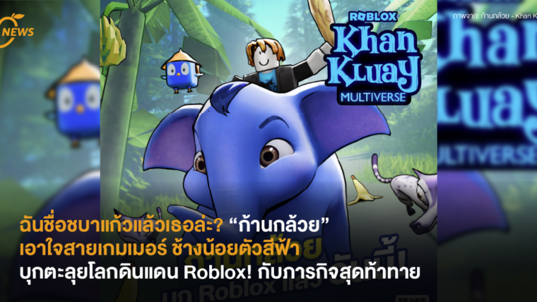 ฉันชื่อชบาแก้วแล้วเธอล่ะ? “ก้านกล้วย” เอาใจสายเกมเมอร์ ช้างน้อยตัวสีฟ้าบุกตะลุยโลกดินแดน Roblox! กับภารกิจสุดท้าทาย