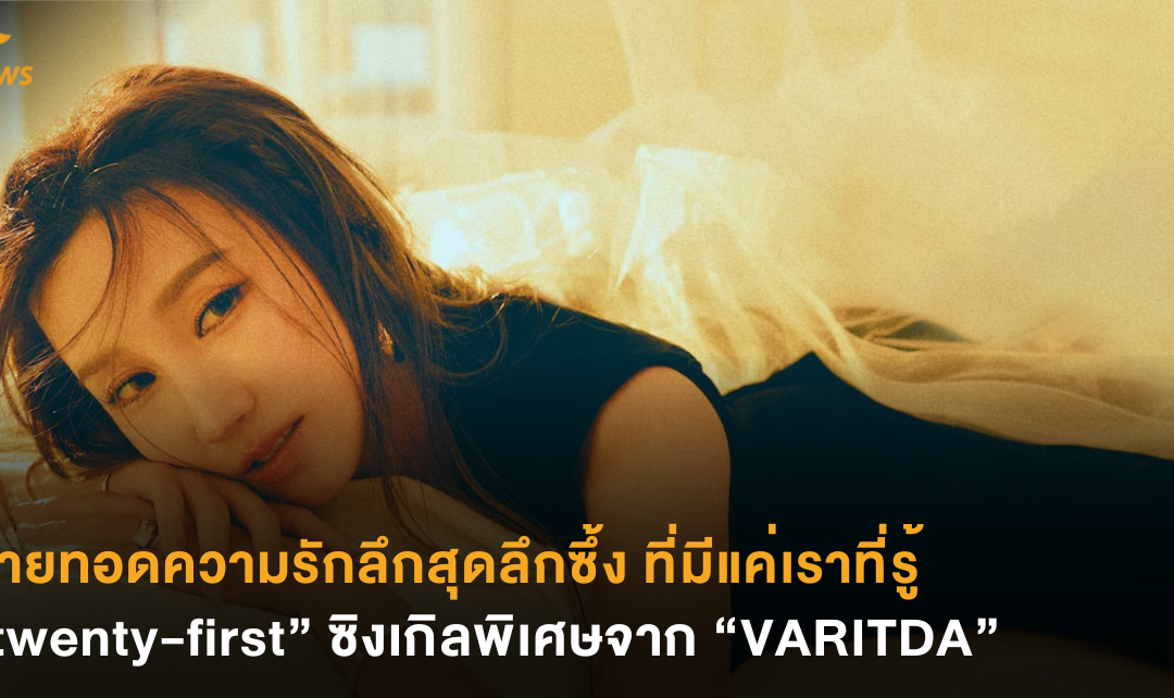 ถ่ายทอดความรักสุดลึกซึ้ง ที่มีแค่เราที่รู้ “twenty-first” ซิงเกิลพิเศษจาก “VARITDA”