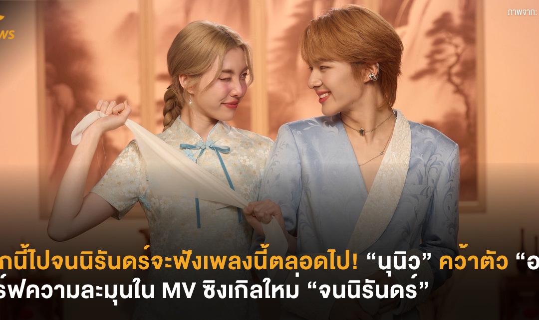 จากนี้ไปจนนิรันดร์จะฟังเพลงนี้ตลอดไป! “นุนิว” คว้าตัว “ออม” เสิร์ฟความละมุนใน MV ซิงเกิลใหม่ “จนนิรันดร์”