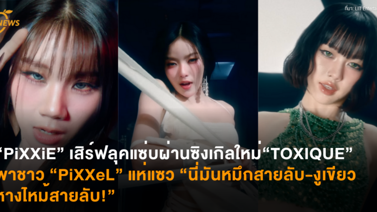“PiXXiE” เสิร์ฟลุคแซ่บผ่านซิงเกิลใหม่ “TOXIQUE” พาชาว “PiXXeL” แห่แซว “นี่มันหมึกสายลับ-งูเขียวหางไหม้สายลับ!”